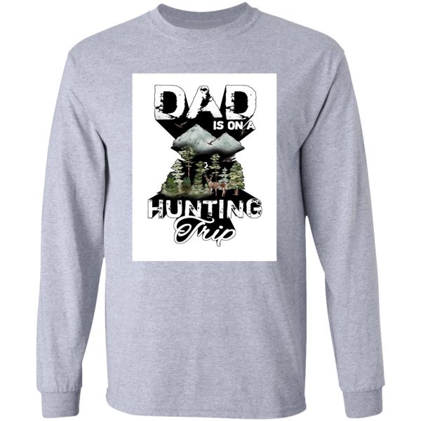 dad is on a hunting trip long sleeve