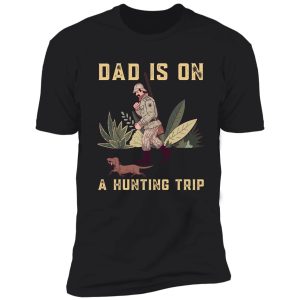 dad is on a hunting trip shirt