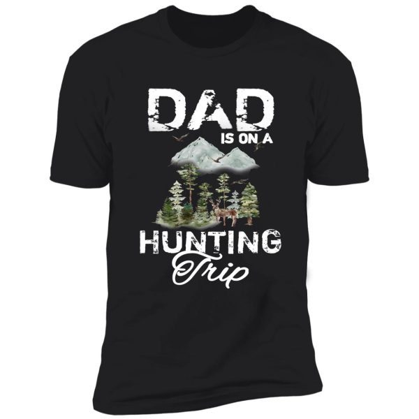 dad is on a hunting trip shirt