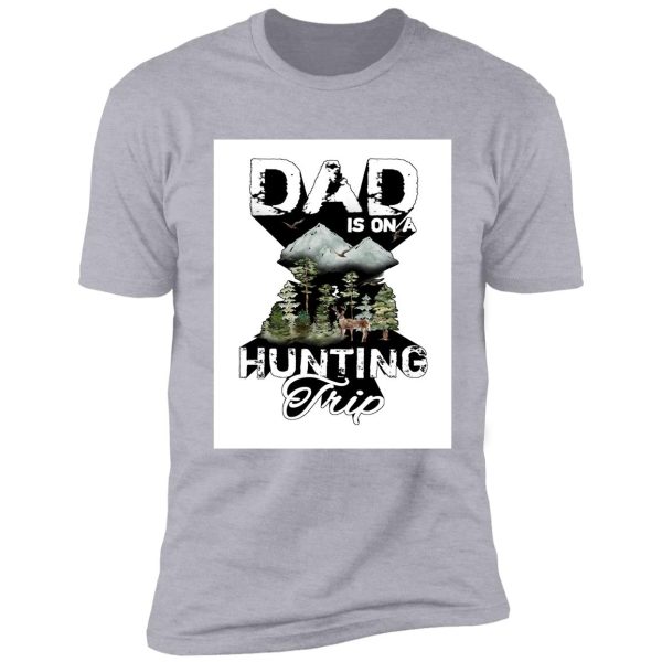 dad is on a hunting trip shirt