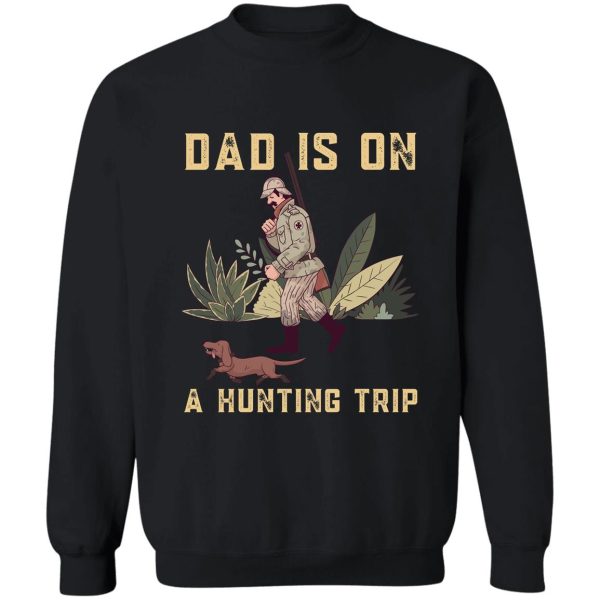 dad is on a hunting trip sweatshirt