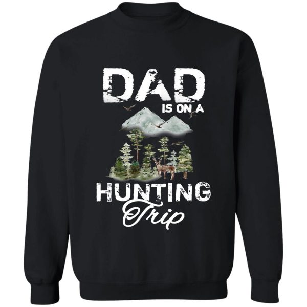 dad is on a hunting trip sweatshirt