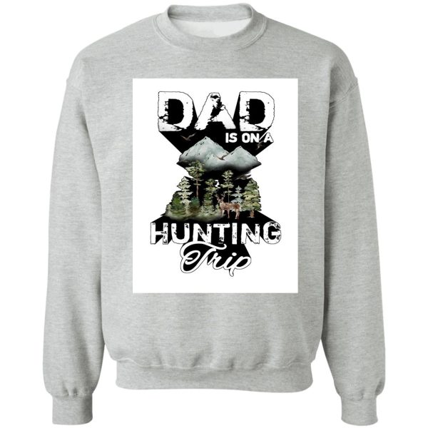 dad is on a hunting trip sweatshirt