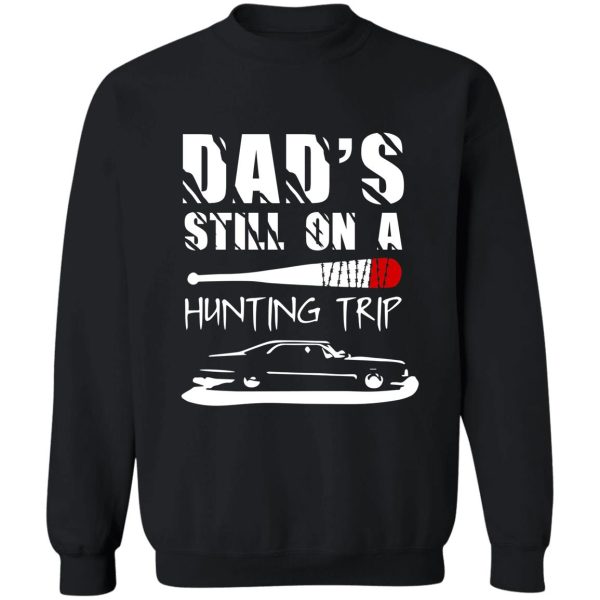 dad's still on a hunting trip sweatshirt