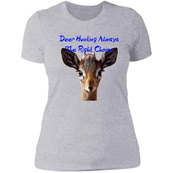 deer hunting always the right choice lady t-shirt