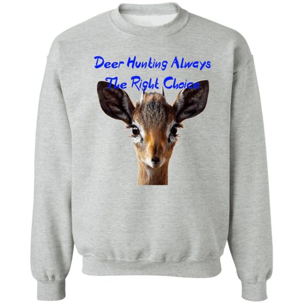 deer hunting always the right choice sweatshirt