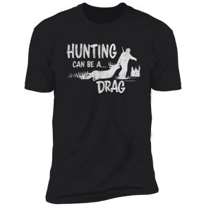 deer hunting can be a drag shirt