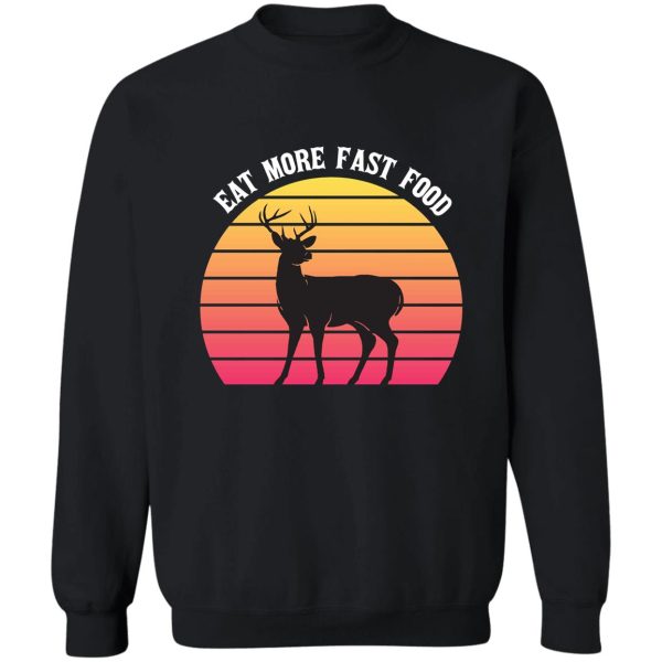 deer hunting - eat more fast food - funny gift for hunters - retro sweatshirt