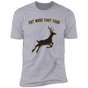 deer hunting - eat more fast food - funny gift for hunters shirt