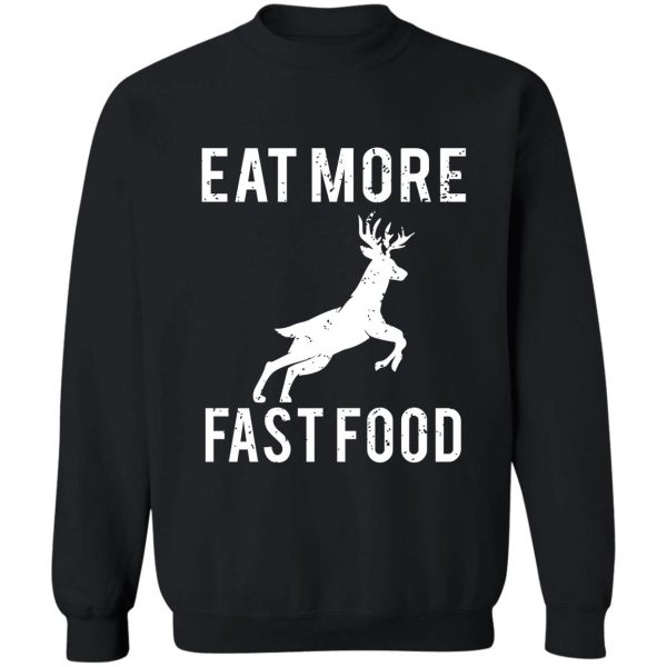 deer hunting eat more fast food sweatshirt