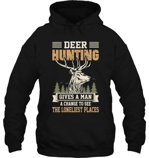 deer hunting gives a man a change to see the loneliest places hoodie