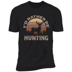 deer hunting i'd rather be hunting deer shirt