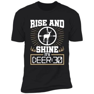 deer hunting rise and shine it's deer:30 shirt