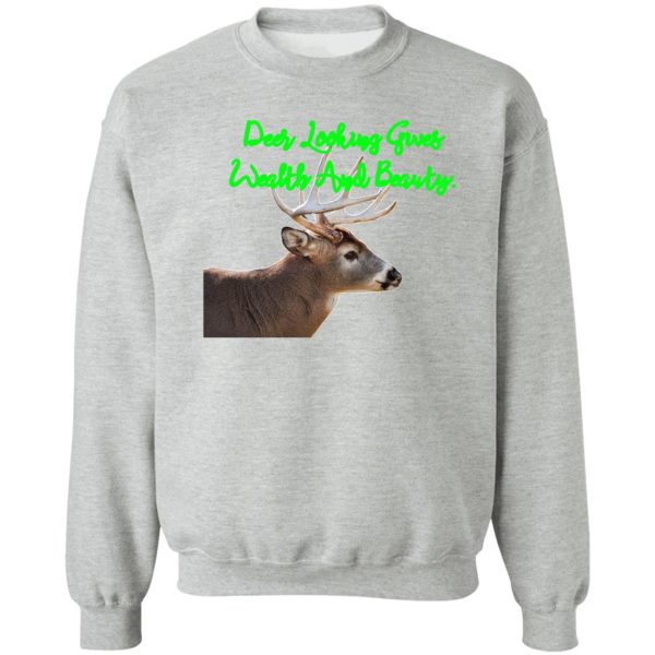 deer looking gives wealth and beauty. sweatshirt