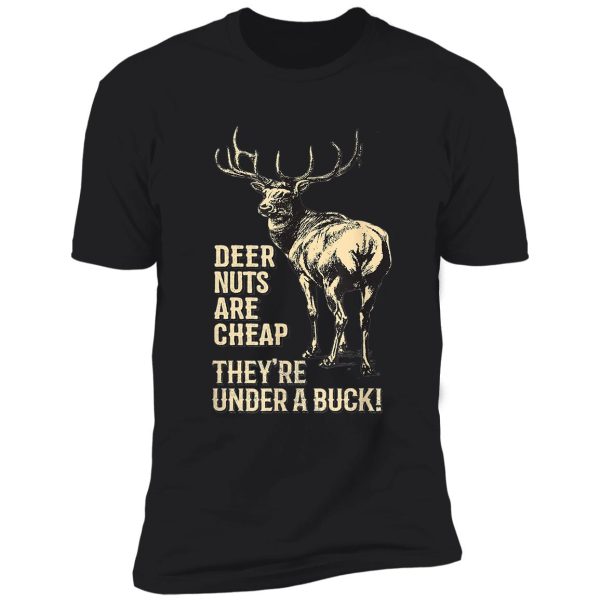 deer nuts are cheap they're under a buck deer shirt