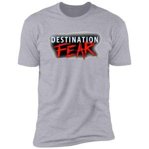 destination fear shirt