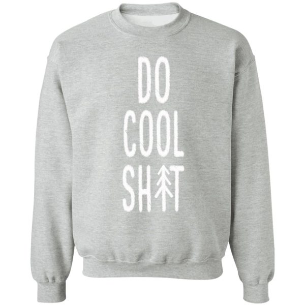 do cool shit sweatshirt