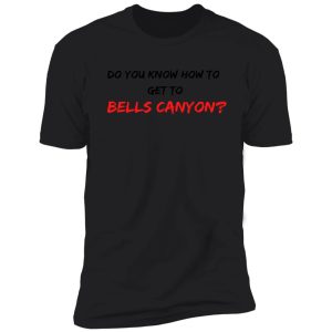 do you know how to get to bells canyon shirt