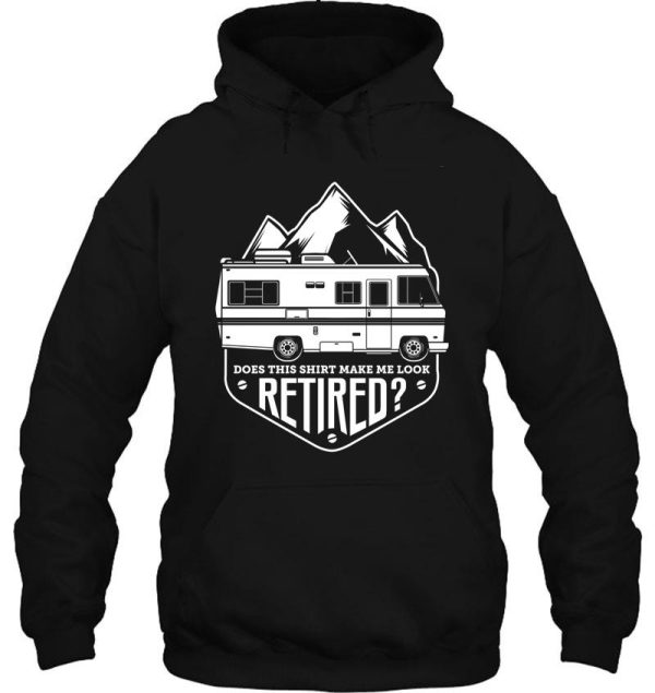 does this shirt make me look retired (rv travel) hoodie