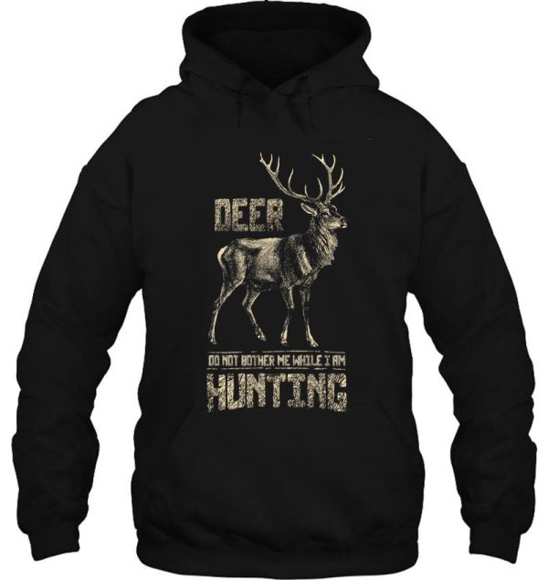 don't bother me while i'm deer hunting hunter hunt hoodie