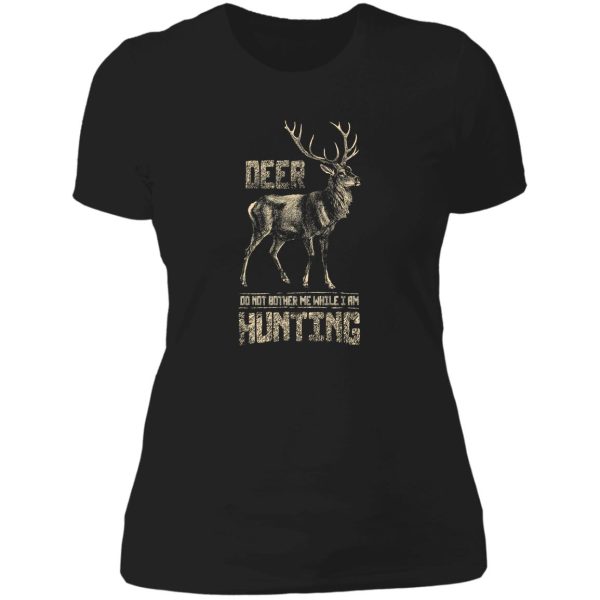 don't bother me while i'm deer hunting hunter hunt lady t-shirt