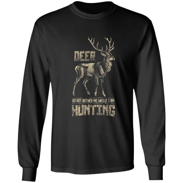 don't bother me while i'm deer hunting hunter hunt long sleeve