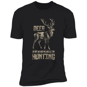 don't bother me while i'm deer hunting hunter hunt shirt