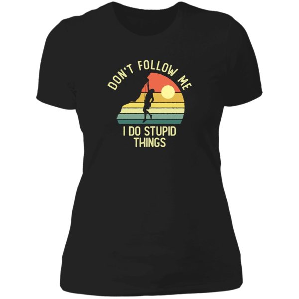 dont follow me i do stupid things lady t-shirt