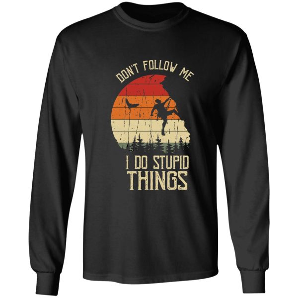 dont follow me i do stupid things long sleeve