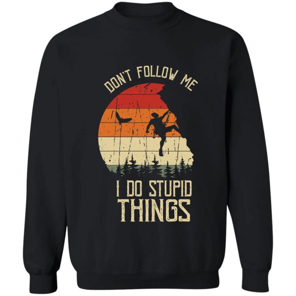 dont follow me i do stupid things sweatshirt