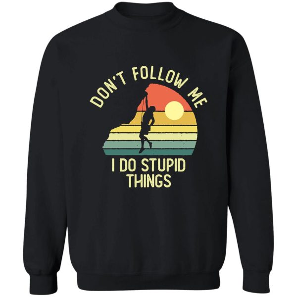 dont follow me i do stupid things sweatshirt