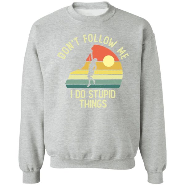 dont follow me i do stupid things sweatshirt