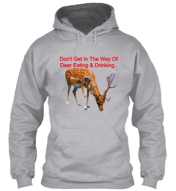 dont get in the way of deer eating & drinking . hoodie