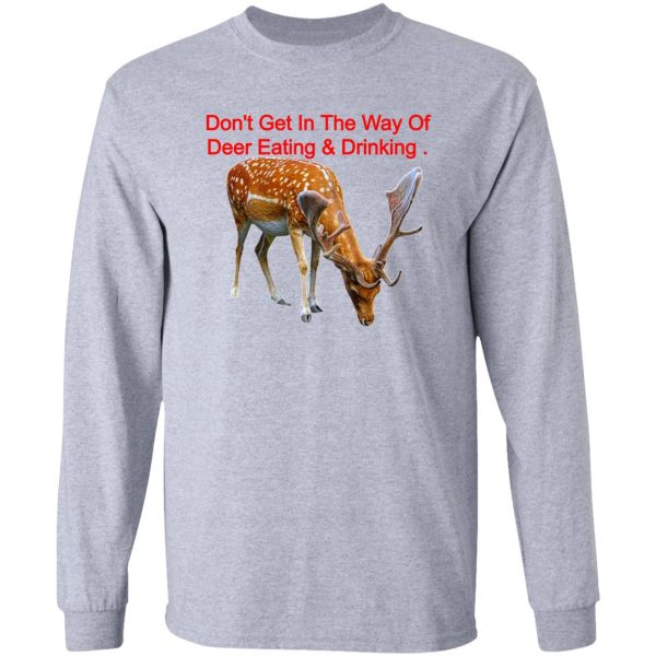 dont get in the way of deer eating & drinking . long sleeve