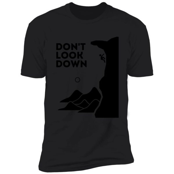 dont look down. funny climbing shirt