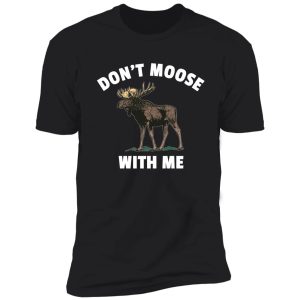 don't moose with me shirt