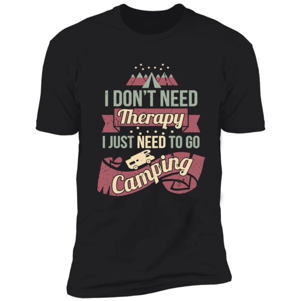 dont need therapy need to go camping shirt