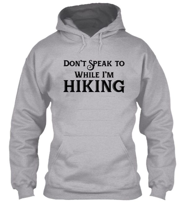 dont speak to me while im hiking hoodie