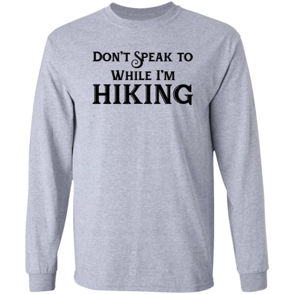 dont speak to me while im hiking long sleeve