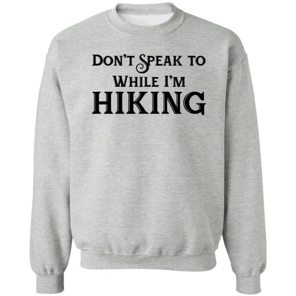 dont speak to me while im hiking sweatshirt