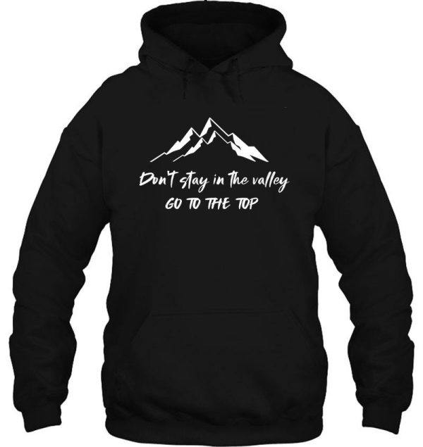 dont stay in the valley go to the top hoodie