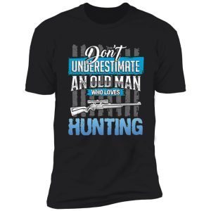 dont underestimate an old man who loves hunting shirt