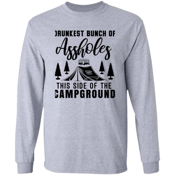 drunkest bunch of assholes this side of the campground t-shirt long sleeve