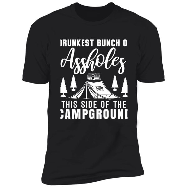 drunkest bunch of assholes this side of the campground t-shirt shirt