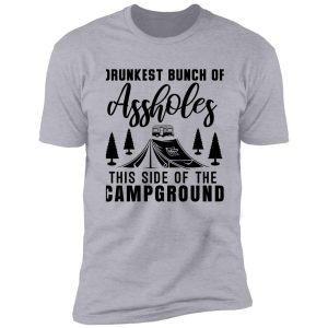 drunkest bunch of assholes this side of the campground t-shirt shirt