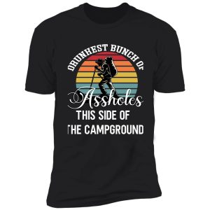 drunkest bunch of assholes this side of the campground t-shirt shirt