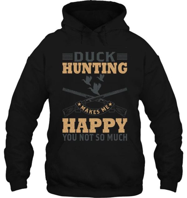 duck hunting makes me happy you not so much hoodie