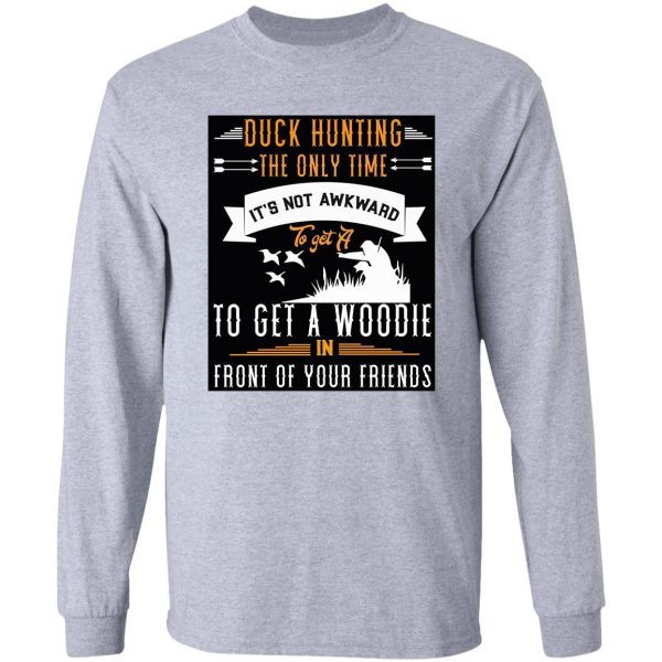 duck hunting the only time its not awkward t-shirt long sleeve