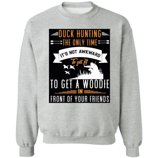 duck hunting the only time its not awkward t-shirt sweatshirt