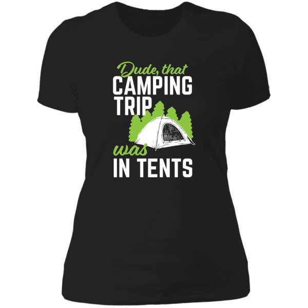 dudethat camping trip was in tents lady t-shirt